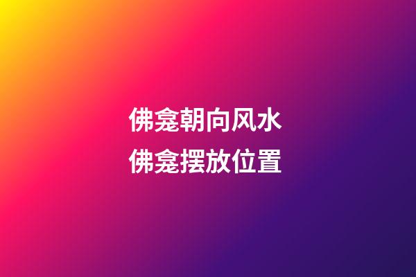 佛龛朝向风水 佛龛摆放位置